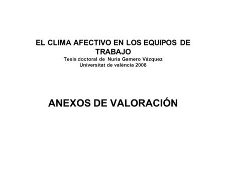 EL CLIMA AFECTIVO EN LOS EQUIPOS DE TRABAJO Tesis doctoral de Nuria Gamero Vázquez Universitat de valència 2008 ANEXOS DE VALORACIÓN.