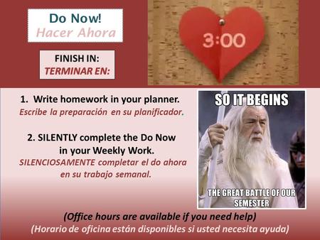 Do Now! Hacer Ahora 1. Write homework in your planner. Escribe la preparación en su planificador. 2. SILENTLY complete the Do Now in your Weekly Work.
