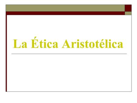 La Ética Aristotélica.