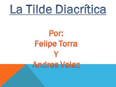 La Tilde Diacrítica Por: Felipe Torra Y Andres Velez.
