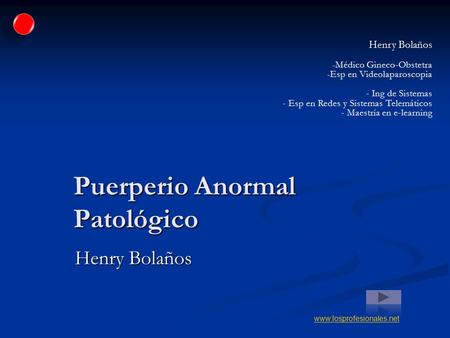 Puerperio Anormal Patológico Henry Bolaños - Médico Gineco-Obstetra - Esp en Videolaparoscopia - Ing de Sistemas - Esp en Redes y Sistemas Telemáticos.