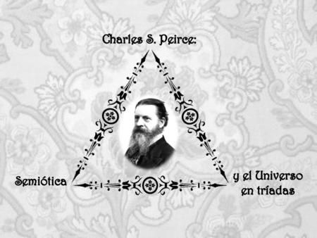 Charles S. Peirce: y el Universo en tríadas Semiótica.