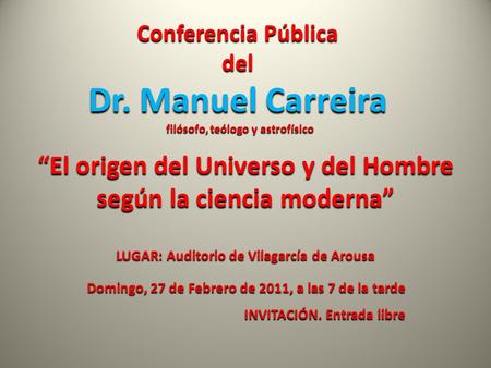 Conferencia Pública del Dr. Manuel Carreira filósofo, teólogo y astrofísico “El origen del Universo y del Hombre según la ciencia moderna” LUGAR: Auditorio.