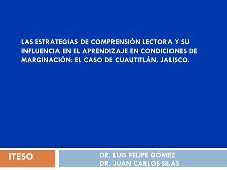 LAS ESTRATEGIAS DE COMPRENSIÓN LECTORA Y SU INFLUENCIA EN EL APRENDIZAJE EN CONDICIONES DE MARGINACIÓN: EL CASO DE CUAUTITLÁN, JALISCO. DR. LUIS FELIPE.