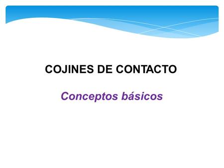 COJINES DE CONTACTO Conceptos básicos.