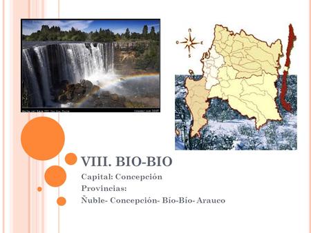 Capital: Concepción Provincias: Ñuble- Concepción- Bío-Bío- Arauco