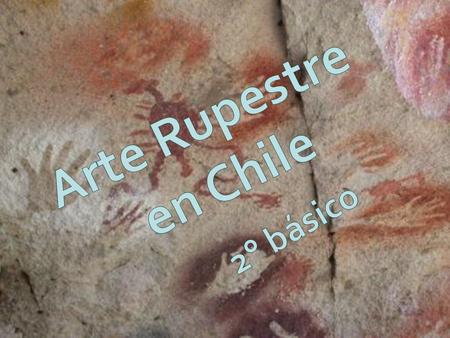 Arte Rupestre en Chile 2° básico.