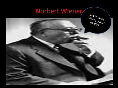 Soy Norbert Wiener, y nací en 1894