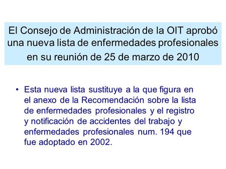 El Consejo de Administración de la OIT aprobó una nueva lista de enfermedades profesionales en su reunión de 25 de marzo de 2010 Esta nueva lista sustituye.