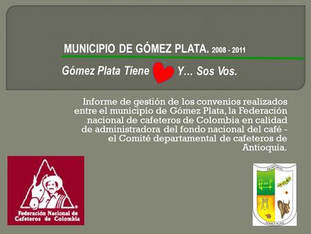 Informe de gestión de los convenios realizados entre el municipio de Gómez Plata, la Federación nacional de cafeteros de Colombia en calidad de administradora.