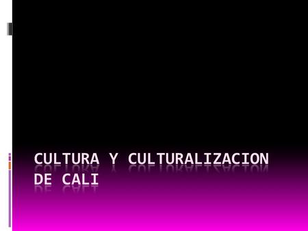 CULTURA Y CULTURALIZACION DE CALI