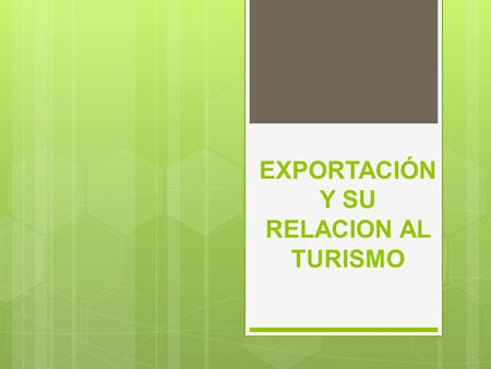 EXPORTACIÓN Y SU RELACION AL TURISMO. En economía, una exportación es cualquier bien o servicio enviado a otra parte del mundo, con propósitos comerciales.