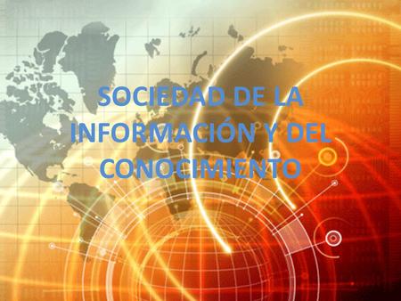 SOCIEDAD DE LA INFORMACIÓN Y DEL CONOCIMIENTO. La sociedad de la Información y la sociedad del conocimiento son dos conceptos que a menudo son utilizados.