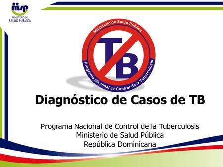 Diagnóstico de Casos de TB Programa Nacional de Control de la Tuberculosis Ministerio de Salud Pública República Dominicana.