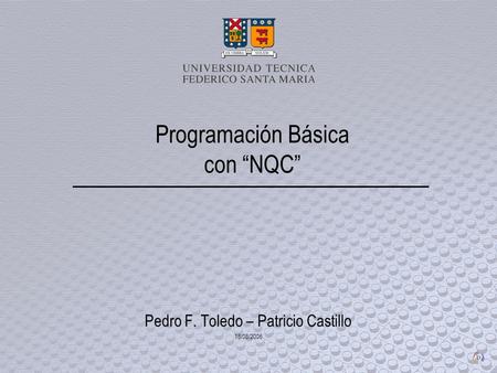Programación Básica con “NQC” Pedro F. Toledo – Patricio Castillo 18/08/2006.