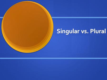 Singular vs. Plural.