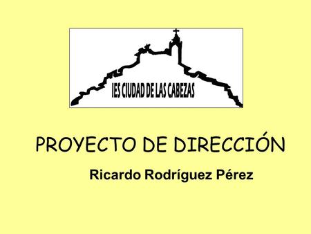 PROYECTO DE DIRECCIÓN Ricardo Rodríguez Pérez. ©2009 Ricardo Rodríguez Pérez “Si no sabes a dónde vas, da igual el camino que tomes” Alicia en el País.