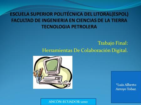 Trabajo Final: Herramientas De Colaboración Digital. *Luis Alberto Arroyo Tobar. ANCÓN-ECUADOR-2010.