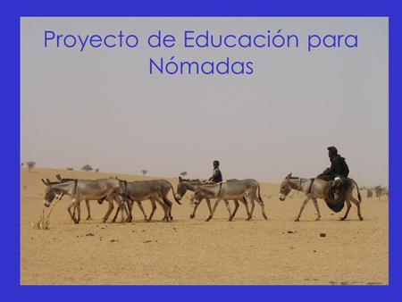 Proyecto de Educación para Nómadas. La region del Sahel de Africa Occidental es una zona transitoria entre el arido desierto del Sahara en el norte y.