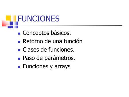 FUNCIONES Conceptos básicos. Retorno de una función Clases de funciones. Paso de parámetros. Funciones y arrays.
