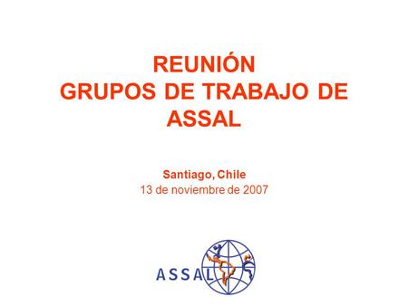 REUNIÓN GRUPOS DE TRABAJO DE ASSAL Santiago, Chile 13 de noviembre de 2007.