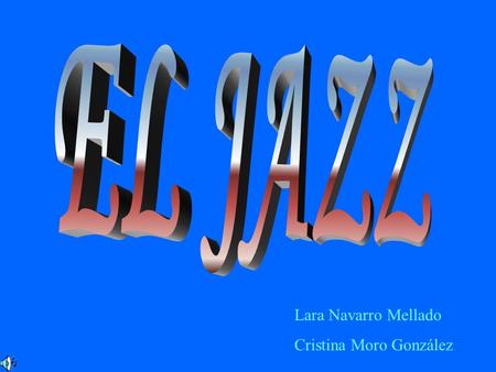 Lara Navarro Mellado Cristina Moro González Es el fruto del encuentro de la tradición musical africana y la europea. En Estados Unidos llego a raíz de.