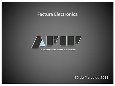 1 Factura Electrónica 30 de Marzo de 2011. 2 2 La Factura Electrónica y la Administración Tributaria La Factura Electrónica en la Argentina Objetivos.
