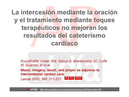 La intercesión mediante la oración y el tratamiento mediante toques terapéuticos no mejoran los resultados del cateterismo cardíaco Krucoff MW, Crater.