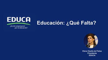 Educación: ¿Qué Falta? Elena Viyella de Paliza Presidenta EDUCA.