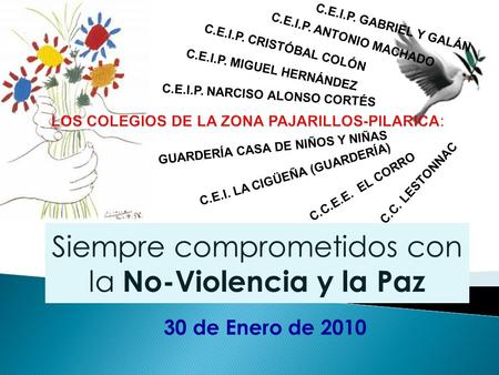 Siempre comprometidos con la No-Violencia y la Paz 30 de Enero de 2010 C.E.I.P. NARCISO ALONSO CORTÉS C.E.I.P. MIGUEL HERNÁNDEZ C.E.I.P. CRISTÓBAL COLÓN.