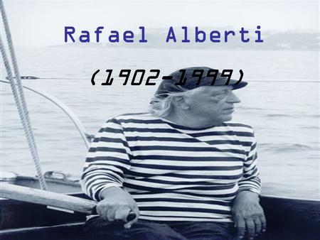 Rafael Alberti (1902-1999). Poeta español que pertenece a la llamada “Generación del 27”. Spanish poet in the so called “27 Generation”.