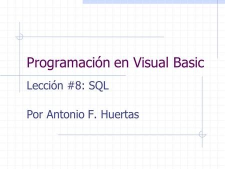 Programación en Visual Basic Lección #8: SQL Por Antonio F. Huertas.