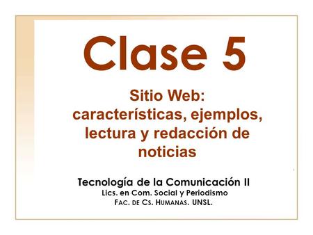 Clase 5 Sitio Web: características, ejemplos, lectura y redacción de noticias Tecnología de la Comunicación II Lics. en Com. Social y Periodismo Fac. de.