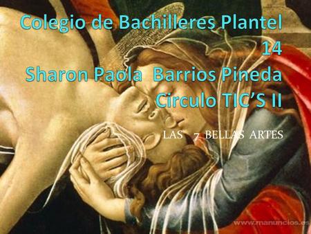 Colegio de Bachilleres Plantel 14 Sharon Paola Barrios Pineda Circulo TIC’S II LAS 7 BELLAS ARTES.
