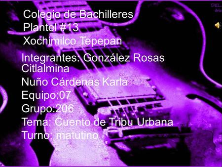 Colegio de Bachilleres Plantel #13 Xochimilco Tepepan Integrantes: González Rosas Citlalmina Nuño Cárdenas Karla Equipo:07 Grupo:206 Tema: Cuento de Tribu.