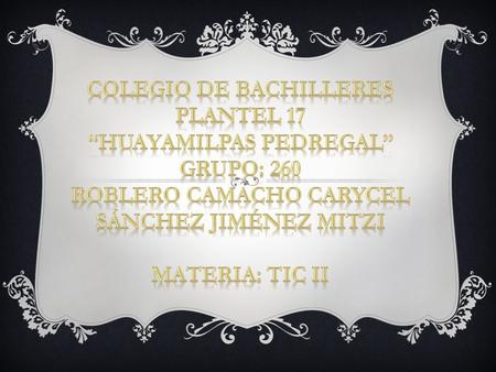 Colegio de bachilleres plantel 17 “Huayamilpas pedregal” grupo: 260 roblero Camacho carycel Sánchez Jiménez mitzi materia: tic ii.