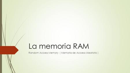 La memoria RAM Random Access Memory ( Memoria de Acceso Aleatorio )