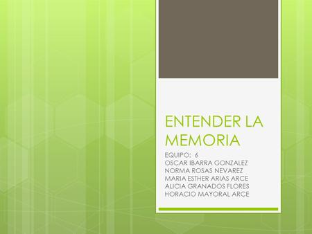 ENTENDER LA MEMORIA EQUIPO: 6 OSCAR IBARRA GONZALEZ NORMA ROSAS NEVAREZ MARIA ESTHER ARIAS ARCE ALICIA GRANADOS FLORES HORACIO MAYORAL ARCE.