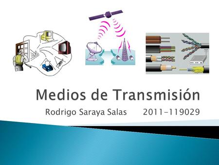 Medios de Transmisión Rodrigo Saraya Salas 2011-119029.
