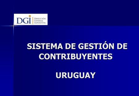 SISTEMA DE GESTIÓN DE CONTRIBUYENTES URUGUAY SISTEMA DE GESTIÓN DE CONTRIBUYENTES URUGUAY.
