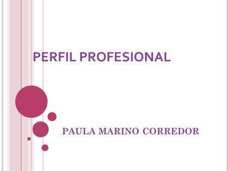 PERFIL PROFESIONAL PAULA MARINO CORREDOR. P ERFIL PROFESIONAL Soy Microbióloga Industrial y mi experiencia se ha relacionado con dos áreas fundamentales.