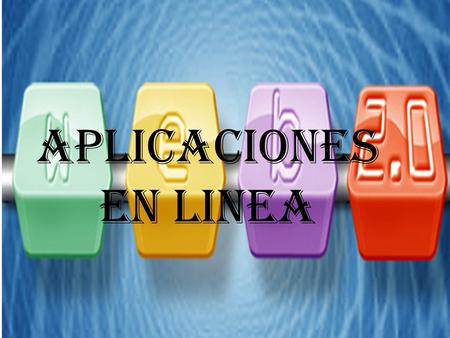 APLICACIONES EN LINEA. Son aquellas aplicaciones que los usuarios pueden utilizar accediendo a un servidor web a través de Internet o de una intranet.