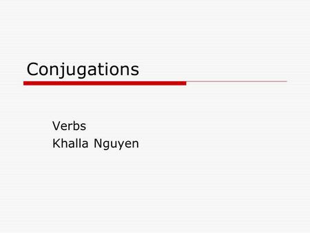 Conjugations Verbs Khalla Nguyen.