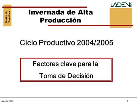 Agosto 20041 Inversión Ganadera Ciclo Productivo 2004/2005 Factores clave para la Toma de Decisión Invernada de Alta Producción.