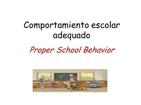 Comportamiento escolar adequado Proper School Behavior.