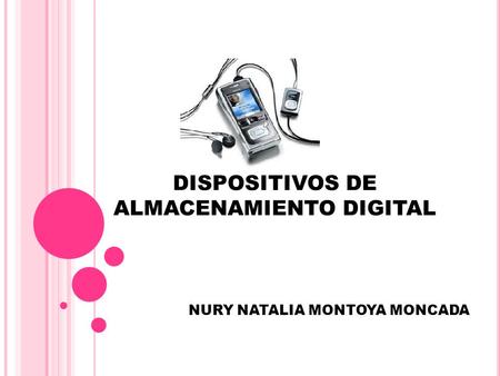 DISPOSITIVOS DE ALMACENAMIENTO DIGITAL NURY NATALIA MONTOYA MONCADA