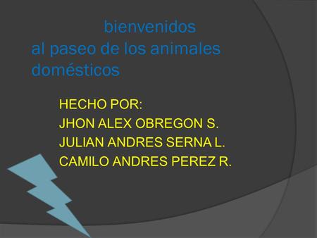 Bienvenidos al paseo de los animales domésticos HECHO POR: JHON ALEX OBREGON S. JULIAN ANDRES SERNA L. CAMILO ANDRES PEREZ R.