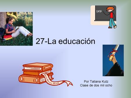 27-La educación Por Tatiana Kutz Clase de dos mil ocho.