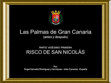 Las Palmas de Gran Canaria (antes y después) PARTE VIGÉSIMO PRIMERA RISCO DE SAN NICOLÁS Por: Ángel Salvador Rodríguez y Henríquez – Islas Canarias -