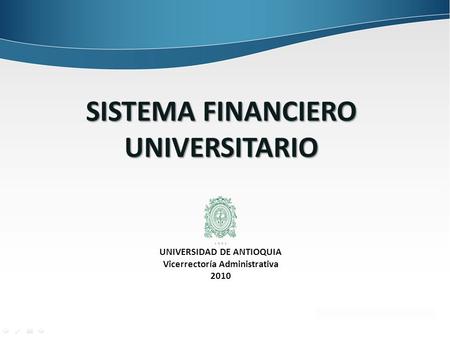 SISTEMA FINANCIERO UNIVERSITARIO UNIVERSIDAD DE ANTIOQUIA Vicerrectoría Administrativa 2010.